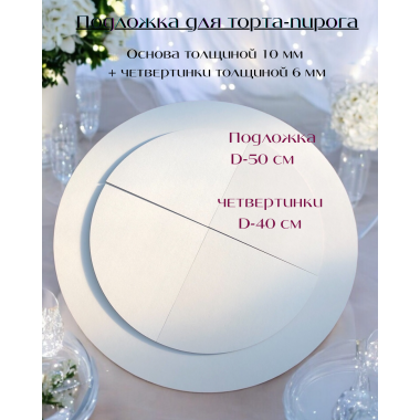 Подложка для торта-пирога D=50 см, толщиной 10 мм +четвертинки D=40 см, толщиной 6 мм (под заказ)